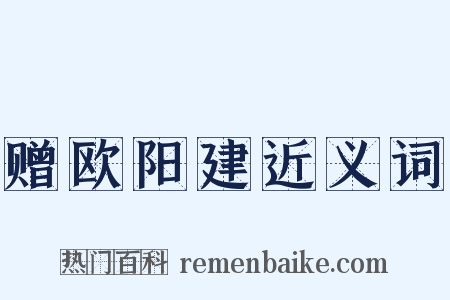 赠欧阳建近义词是什么意思的图片